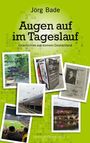 Text: „Jörg Bade, Augen auf im Tageslauf, Geschichten aus meinem Deutschland, Verlag Hoffnungsvogel.“ Collage mit Fotos.