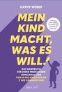 Kathy Weber: Mein Kind macht, was es will! Das Handbuch für einen Familienalltag ohne Machtkämpfe - Von A wie Anziehen bis Z wie Zähneputzen, Buch