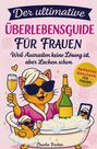 Claudia Fischer: Der ultimative Überlebensguide für Frauen im Alltagswahnsinn: Weil Ausrasten keine Lösung ist, aber Lachen schon, Buch