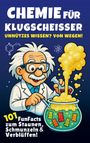 Text: „CHEMIE FÜR KLUGSCHEISSER. UNNÜTZES WISSEN? VON WEGEN! 101 FunFacts zum Staunen, Schmunzeln & Verblüffen!“ Illustration: Comic-Wissenschaftler mit blubberndem Kessel und Gummibärchen.