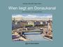 Text: "Matthias Marschik, Edgar Schütz. Wien liegt am Donaukanal. Ein Flussarm mit Geschichte." Bild eines Stadtpanoramas mit Fluss.