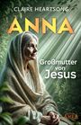 Claire Heartsong: ANNA - GROSSMUTTER VON JESUS [US-Klassiker der Channeling-Literatur], Buch