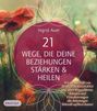 Ingrid Auer: 21 WEGE, DIE DEINE BEZIEHUNGEN STÄRKEN & HEILEN: Wie du mit Hilfe von Maria Magdalena und ihren Weggefährten, Ritualen und Visualisierungen alte Belastungen liebevoll auflösen kannst, Buch