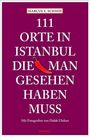 Marcus X Schmid: 111 Orte in Istanbul, die man gesehen haben muss, Buch