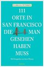 Floriana Petersen: 111 Orte in San Francisco, die man gesehen haben muss, Buch