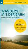 Dieter Buck: Wandern mit der Bahn in Baden-Württemberg, Buch