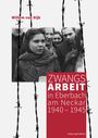 Willem van Dijk: Zwangsarbeit in Eberbach am Neckar 1940¿-¿1945, Buch