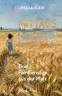 Texte: "Ursula Klein", "Mittagsleuchten", "Eine Familiensaga aus der Pfalz", "verlag regional kultur". Illustration: Frau in Weizenfeld.