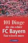 Johannes Kirchmeier: 101 Dinge, die ein echter FC-Bayern-Fan wissen muss, Buch