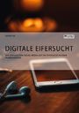 Saskia Ax: Digitale Eifersucht. Der Einfluss von Social Media auf die Eifersucht in einer Paarbeziehung, Buch