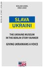 SLAVA UKRAINI. The Ukraine Museum in the Berlin Story Bunker. Giving Ukrainians a voice. Umschlagbildgestaltung.