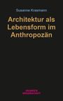 Susanne Krasmann: Architektur als Lebensform im Anthropozän, Buch