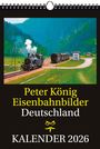 Peter König: EISENBAHN KALENDER 2026: Peter König Eisenbahnbilder Deutschland, KAL