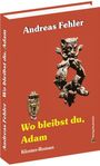Andreas Fehler: Wo bleibst du, Adam ?, Buch