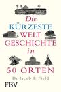 Jakob F. Field: Die kürzeste Weltgeschichte in 50 Orten, Buch