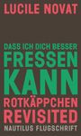 Lucile Novat: Dass ich dich besser fressen kann. Rotkäppchen revisited, Buch