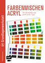 : Grundlagenwerkstatt: Farbenmischen Acryl - Mit Farbtafeln und praktischen Tipps, Buch