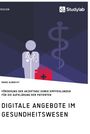 Marie Albrecht: Digitale Angebote im Gesundheitswesen. Förderung der Akzeptanz sowie Empfehlungen für die Aufklärung der Patienten, Buch
