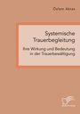 Özlem Aktas: Systemische Trauerbegleitung. Ihre Wirkung und Bedeutung in der Trauerbewältigung, Buch