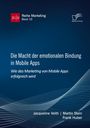 Jacqueline Veith: Die Macht der emotionalen Bindung in Mobile Apps. Wie das Marketing von Mobile Apps erfolgreich wird, Buch