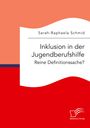 Sarah-Raphaela Schmid: Inklusion in der Jugendberufshilfe. Reine Definitionssache?, Buch