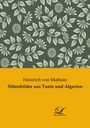 Heinrich Von Maltzan: Sittenbilder aus Tunis und Algerien, Buch