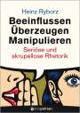 Heinz Ryborz: Beeinflussen - Überzeugen - Manipulieren, Buch