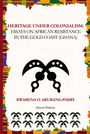 "HERITAGE UNDER COLONIALISM: Essays on African Resistance in the Gold Coast (Ghana). KWABENA O. AKURANG-PARRY. Galda Verlag." Über einem traditionellen Symbol und buntem Rand.