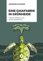 Heidemarie Schroeder: Eine Gigafabrik in Grünheide oder der Albtraum vom grünen Kapitalismus, Buch