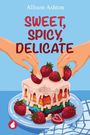 Allison Ashton: Sweet, Spicy, Delicate, Buch