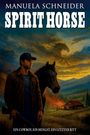 "Manuela Schneider - Spirit Horse. Ein Cowboy, ein Hengst, ein letzter Ritt." Cowboy neben Pferd, Abendhimmel, Waldhütte.