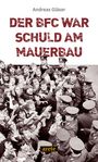 Andreas Gläser: Der BFC war schuld am Mauerbau, Buch