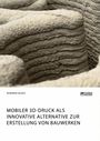 Sharina Alves: Mobiler 3D-Druck als innovative Alternative zur Erstellung von Bauwerken, Buch