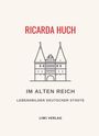 Ricarda Huch: Ricarda Huch: Im Alten Reich. Vollständige Neuausgabe, Buch