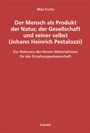 Max Fuchs: Der Mensch als Produkt der Natur, der Gesellschaft und seiner selbst (Johann Heinrich Pestalozzi), Buch
