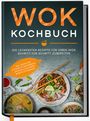 Linh Grapengeter: Wok Kochbuch: Die leckersten Rezepte für Ihren Wok Schritt für Schritt zubereiten | inkl. einfacher 3-Schritte-Grundregel, um köstliche eigene Rezepte zu kreieren, Buch