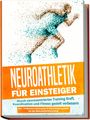 Phillip Roden: Neuroathletik für Einsteiger: Durch neurozentriertes Training Kraft, Koordination und Fitness gezielt verbessern - inkl. 10-Wochen-Actionplan & Aufwärmprogramm für das Neuroathletiktraining, Buch