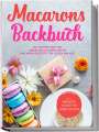 Emelie Sandkamp: Macarons Backbuch: Die leckersten und abwechslungsreichsten Macaron Rezepte für jeden Anlass - inkl. herzhaften, veganen und Kinder-Macarons, Buch