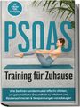 Moritz Engberts: PSOAS Training für Zuhause: Wie Sie Ihren Lendenmuskel effektiv stärken, um ganzheitliche Gesundheit zu erfahren und Rückenschmerzen & Verspannungen vorzubeugen - inkl. 4 Wochen PSOAS Trainingsplan, Buch