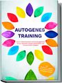 Maria Klemm: Autogenes Training: Durch Selbsthypnose und Autosuggestion Stress abbauen, besser einschlafen und Konzentration steigern - inkl. Meditation gegen Rückenschmerzen&Kopfschmerzen, Buch