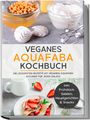 Milena Bachmann: Veganes Aquafaba Kochbuch: Die leckersten Rezepte mit veganem Aquafaba Eischnee für jeden Anlass - inkl. Frühstück, Salaten, Hauptgerichten & Snacks, Buch