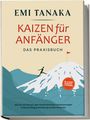 Emi Tanaka: Kaizen für Anfänger - Das Praxisbuch: Wie Sie mit kleinen aber kontinuierlichen Verbesserungen in Beruf, Alltag & Beziehung Großes erreichen - inkl. 5S-Methode für mehr Erfolg & Praxisübungen, Buch
