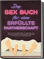 Alina Lehnhardt: Das Sex Buch für eine erfüllte Partnerschaft: Wie Sie Ihre Sexualität entfalten, im Liebesleben neue Höhepunkte erreichen und mehr Intimität, Leidenschaft und Anziehung in Ihre Beziehung bringen, Buch
