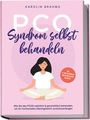 Karolin Brahms: PCO Syndrom selbst behandeln: Wie Sie das PCOS natürlich & ganzheitlich behandeln, um Ihr hormonelles Gleichgewicht zurückzuerlangen - inkl. 21 Tage Actionplan und 50 köstlichen Rezepten, Buch