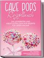 Marie Halangk: Cake Pops Rezeptbuch: Die leckersten und kreativsten Cake Pop Rezepte für jeden Anlass - inkl. veganen, herzhaften, Frühstücks-&Fitness-Cake-Pops, Buch