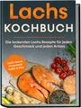 Lars Koppelkamp: Lachs Kochbuch: Die leckersten Lachs Rezepte für jeden Geschmack und jeden Anlass - inkl. Lachs-Bowls, Fingerfood, Soßen & Dips, Buch