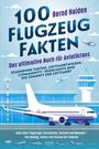 Bernd Haiden: 100 Flugzeug-Fakten - Das ultimative Buch für Aviatikfans: Spannende Fakten, Luftfahrtwissen, Community-Highlights und die Zukunft der Luftfahrt, Buch