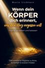 Titel: Wenn dein Körper dich erinnert, was dein Herz vergessen will. Unten: Trauma verstehen und loslassen. Autor: Marie Lichtner.