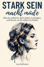 Lea Hoffmann: Stark sein macht müde: Wie du aufhörst, dich selbst zu belügen, und lernst, zu dir selbst zu finden, Buch