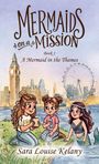 „Mermaids on a Mission, Book 1: A Mermaid in the Thames“, von Sara Louise Kelany. Illustration mit Mädchen und Meerjungfrau.